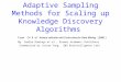 Adaptive Sampling Methods for Scaling up Knowledge Discovery Algorithms From Ch 8 of Instace selection and Costruction for Data Mining (2001) From Ch 8