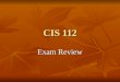 CIS 112 Exam Review. Exam Content 100 questions valued at 1 point each 100 questions valued at 1 point each 100 points total 100 points total 10 each