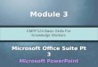 CMPF124 Basic Skills For Knowledge Workers Module 3 Microsoft Office Suite Pt 3 Microsoft PowerPoint Microsoft Office Suite Pt 3 Microsoft PowerPoint