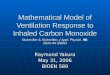 Mathematical Model of Ventilation Response to Inhaled Carbon Monoxide Raymond Yakura May 31, 2006 BIOEN 589 Stuhmiller & Stuhmiller, J Appl. Physiol. 98: