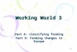 1 Working World 3 Part A: classifying farming Part B: Farming changes in Europe