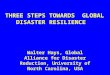 THREE STEPS TOWARDS GLOBAL DISASTER RESILIENCE Walter Hays, Global Alliance for Disaster Reduction, University of North Carolina, USA