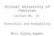 Virtual University of Pakistan Lecture No. 14 Statistics and Probability Miss Saleha Naghmi Habibullah