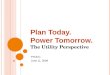 Plan Today. Power Tomorrow. The Utility Perspective PNUCC June 11, 2009