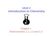 Unit 1 Introduction to Chemistry Chapter 1 Read sections 1.1; 1.2 and 1.3
