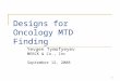 1 Designs for Oncology MTD Finding Yevgen Tymofyeyev MERCK & Co., Inc September 12, 2008
