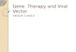 Gene Therapy and Viral Vector Lecture 1 and 2. Gene Therapy Definition: the introduction of normal genes into cells in place of missing or defective ones
