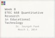 Week 8 ETEC 668 Quantitative Research in Educational Technology Dr. Seungoh Paek March 5, 2014