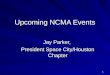 1 Upcoming NCMA Events Jay Parker, President Space City/Houston Chapter