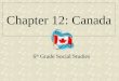 Chapter 12: Canada 6 th Grade Social Studies. Section 1:Physical Geography Section 2:History and Culture Section 3:Canada Today CHAPTER 12 Canada