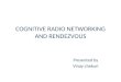 COGNITIVE RADIO NETWORKING AND RENDEZVOUS Presented by Vinay chekuri