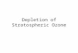 Depletion of Stratospheric Ozone. Composition of the Atmosphere Chemical Composition: Nitrogen (N 2 )- 78% Oxygen (O 2 )- 21% Carbon Dioxide (CO 2