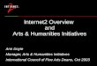 Internet2 Overview and Arts & Humanities Initiatives Ann Doyle Manager, Arts & Humanities Initiatives International Council of Fine Arts Deans, Oct 2003