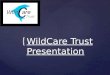 {.  The WildCare Trust aims at helping the animals that are in danger of extinction.  The source of income for the WildCare Trust is the membership