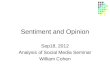 Sentiment and Opinion Sep18, 2012 Analysis of Social Media Seminar William Cohen