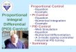 1 Proportional Integral Differential (PID) Control Proportional Control –Equation –Example PI Control –Equation –Numerical Integration –Example PID Control