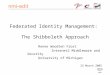 Federated Identity Management: The Shibboleth Approach Renee Woodten Frost Internet2 Middleware and Security University of Michigan 22 March 2005