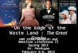 “On the Edge of the Waste Land”: The Great Gatsby HUM 2213: British and American Literature II Spring 2013 Dr. Perdigao February 6-8, 2013