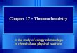 Chapter 17 - Thermochemistry -is the study of energy relationships in chemical and physical reactions