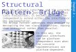 Structural Pattern: Bridge When the abstract interface and the concrete implementation have been set up as parallel class hierarchies, it becomes difficult