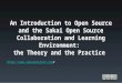 An Introduction to Open Source and the Sakai Open Source Collaboration and Learning Environment: the Theory and the Practice :