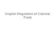 English Regulation of Colonial Trade. British treatment of the colonies during the period preceding the French and Indian Wars (aka Seven Years’ War)