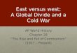 East versus west: A Global Divide and a Cold War AP World History Chapter 28 “The Rise and Fall of Communism” (1917 – Present)
