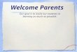 Welcome Parents Our goal is to assist our students in learning as much as possible