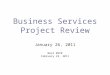 Business Services Project Review January 26, 2011 Next BSPR February 23, 2011