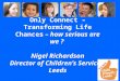 Only Connect – Transforming Life Chances – how serious are we ? Nigel Richardson Director of Children’s Services, Leeds