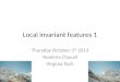 Local invariant features 1 Thursday October 3 rd 2013 Neelima Chavali Virginia Tech