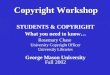 Copyright Workshop STUDENTS & COPYRIGHT What you need to know… Rosemary Chase University Copyright Officer University Libraries George Mason University