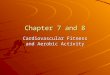 Chapter 7 and 8 Cardiovascular Fitness and Aerobic Activity