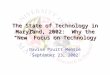 The State of Technology in Maryland, 2002: Why the “New” Focus on Technology Davina Pruitt-Mentle September 23, 2002