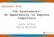 Session #13 FSA Assessments: An Opportunity to Improve Compliance Julie Arthur David Bartlett