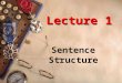 Lecture 1 Sentence Structure. Lecture 1 Sentence Structure There two main points in this lecture: 1.1 Clause ElementsClause Elements 1.2 Basic Clause