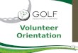 Volunteer Orientation. MISSION STATEMENT The Golf Association of Ontario is the Provincial Sport Organization for golf. We share a passion for golf, preserve