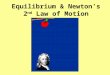 Equilibrium & Newton’s 2 nd Law of Motion. Review: Law Of Inertia Newton's 1st Law - If there is no net force acting on a body, then it will continue