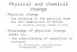 Physical and chemical change Physical change –the altering of the physical form but not composition of matter –ex. Pounding, pulling, changes of state