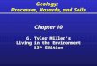 Geology: Processes, Hazards, and Soils Chapter 10 G. Tyler Miller’s Living in the Environment 13 th Edition Chapter 10 G. Tyler Miller’s Living in the