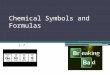 Chemical Symbols and Formulas 2.7. Chemical Symbols A Chemical symbol is an abbreviation of a name of an element. Capital letter if only one letter. Only