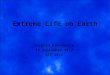 Extreme Life on Earth Stephen Eikenberry 13 September 2012 AST 2037 1