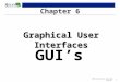 1 © 2001 John Urrutia. All rights reserved. Chapter 6 Graphical User Interfaces GUI’s