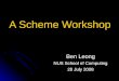 A Scheme Workshop Ben Leong NUS School of Computing 28 July 2008