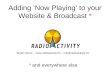 Adding ‘Now Playing’ to your Website & Broadcast * * and everywhere else Bryan Hance –  – info@radioactivity.fm