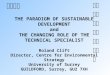 THE PARADIGM OF SUSTAINABLE DEVELOPMENT and THE CHANGING ROLE OF THE TECHNICAL SPECIALIST Roland Clift Director, Centre for Environmental