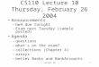 Lecture 101 CS110 Lecture 10 Thursday, February 26 2004 Announcements –hw4 due tonight –Exam next Tuesday (sample posted) Agenda –questions –what’s on