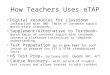 How Teachers Uses eTAP Digital resources for classroom instruction with IWB- Table of Contents topics match state standards. Supplement/Alternative to
