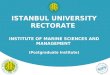 ISTANBUL UNIVERSITY RECTORATE INSTITUTE OF MARINE SCIENCES AND MANAGEMENT (Postgraduate Institute)