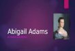 Abigail Adams BY: NAOMI LARA-MEDINA. Introduction  Abigail Adams was an important person. She was a mother, a letter writer and helped the American soldiers